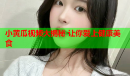 小黄瓜视频大揭秘 让你爱上健康美食