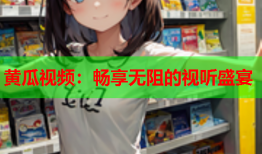 黄瓜视频：畅享无阻的视听盛宴