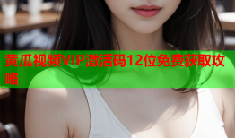 黄瓜视频VIP激活码12位免费获取攻略