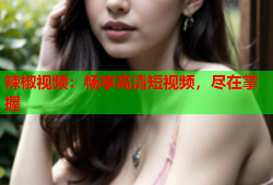辣椒视频：畅享高清短视频，尽在掌握
