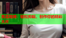 黄瓜视频：轻松剪辑，创作你的精彩大片