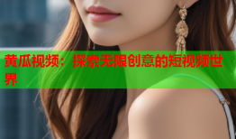 黄瓜视频：探索无限创意的短视频世界