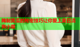 腌制黄瓜的秘密技巧让你爱上夏日清爽小菜