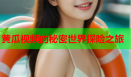 黄瓜视频的秘密世界探险之旅