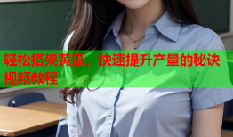 轻松搭架黄瓜，快速提升产量的秘诀视频教程