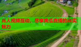 真人视频互动，尽享黄瓜直播的真实魅力