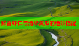鲜香虾仁与清脆黄瓜的绝妙搭配