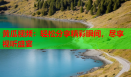 黄瓜视频：轻松分享精彩瞬间，尽享视听盛宴