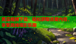 黄瓜视频下载：轻松获取喜爱内容，享受离线观影乐趣