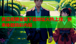 黄瓜视频全新下载地址火热上线，快来体验精彩内容