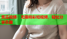 黄瓜视频：无限精彩短视频，轻松分享乐趣