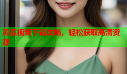 黄瓜视频下载攻略，轻松获取高清资源