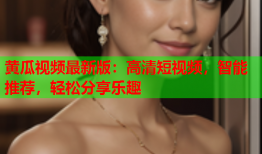 黄瓜视频最新版：高清短视频，智能推荐，轻松分享乐趣