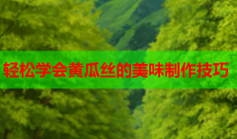 轻松学会黄瓜丝的美味制作技巧
