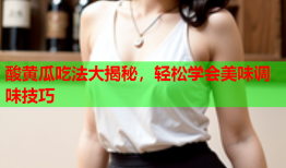 酸黄瓜吃法大揭秘，轻松学会美味调味技巧