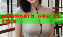 黄瓜视频iOS版下载，畅享无广告观影新体验