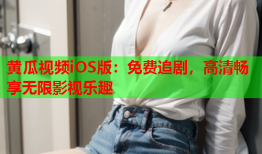 黄瓜视频iOS版：免费追剧，高清畅享无限影视乐趣