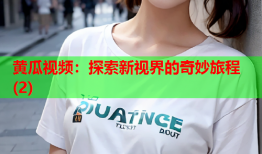 黄瓜视频：探索新视界的奇妙旅程(2)
