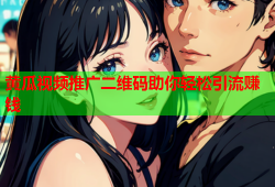 黄瓜视频推广二维码助你轻松引流赚钱