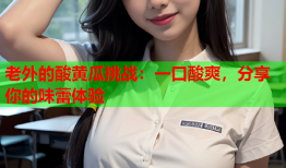 老外的酸黄瓜挑战：一口酸爽，分享你的味蕾体验