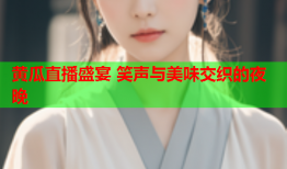 黄瓜直播盛宴 笑声与美味交织的夜晚