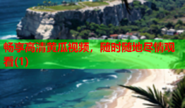 畅享高清黄瓜视频，随时随地尽情观看(1)