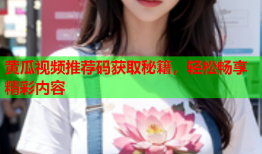 黄瓜视频推荐码获取秘籍，轻松畅享精彩内容