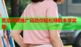 黄瓜视频推广码助你轻松赚取丰厚奖励
