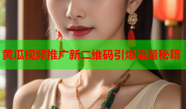 黄瓜视频推广新二维码引爆流量秘籍