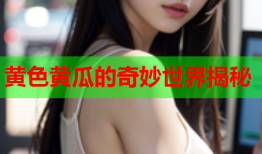 黄色黄瓜的奇妙世界揭秘
