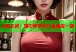 黄瓜视频：轻松畅享精彩生活每一刻