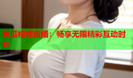 黄瓜视频直播：畅享无限精彩互动时刻