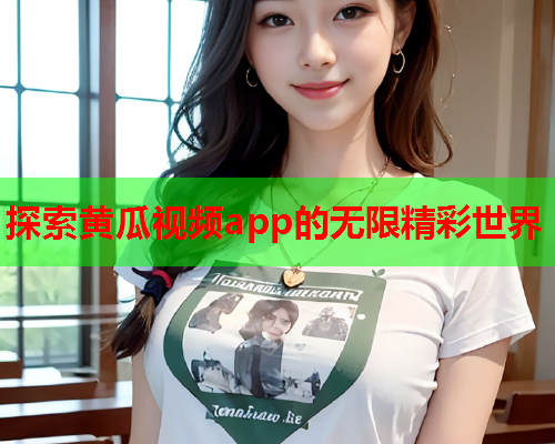 探索黄瓜视频app的无限精彩世界