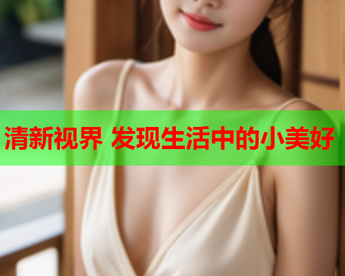 清新视界 发现生活中的小美好