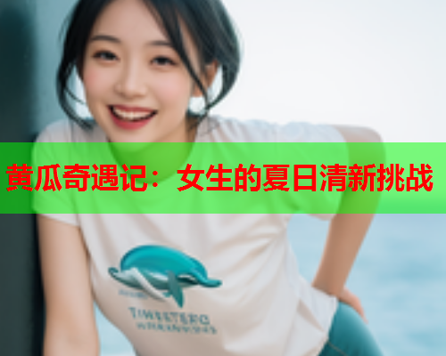 黄瓜奇遇记：女生的夏日清新挑战