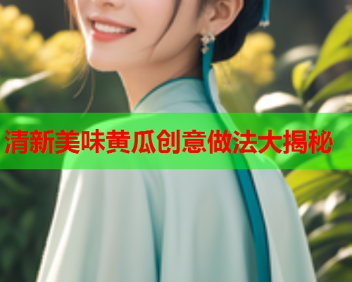 清新美味黄瓜创意做法大揭秘