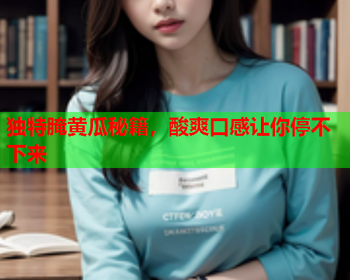 独特腌黄瓜秘籍，酸爽口感让你停不下来