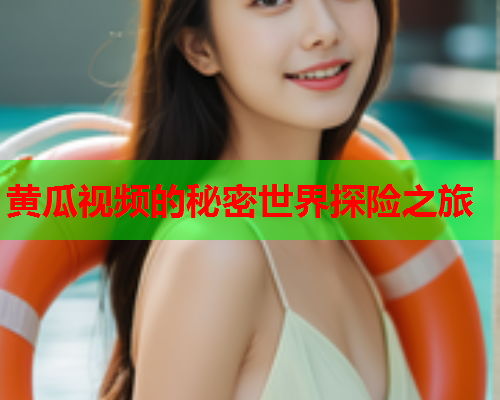黄瓜视频的秘密世界探险之旅