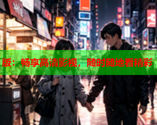 版：畅享高清影视，随时随地看精彩