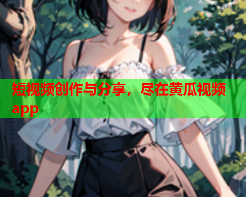 短视频创作与分享，尽在黄瓜视频app