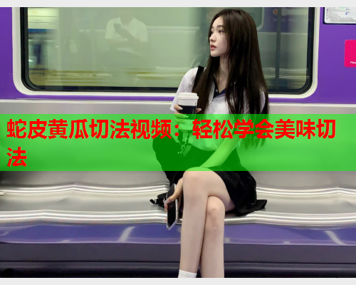 蛇皮黄瓜切法视频：轻松学会美味切法