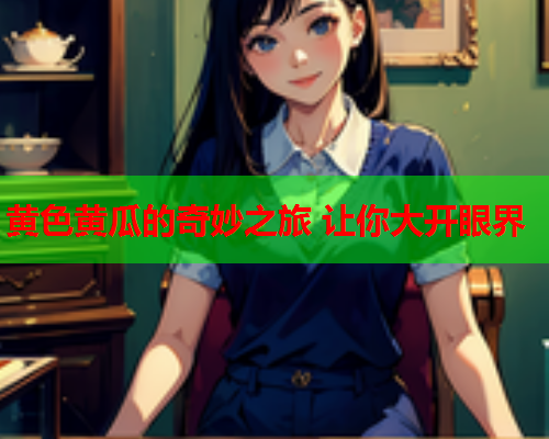 黄色黄瓜的奇妙之旅 让你大开眼界